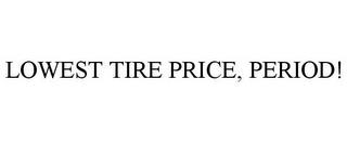 LOWEST TIRE PRICE, PERIOD! trademark