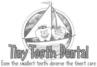 TINY TOOTH DENTAL. EVEN THE SMALLEST TEETH DESERVE THE FINEST CARE trademark