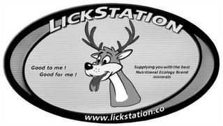 LICKSTATION GOOD TO ME ! GOOD FOR ME ! SUPPLING YOU WITH THE BEST NUTRITIONAL ECOLOGY BRAND MINERALS WWW.LICKSTATION.CO trademark