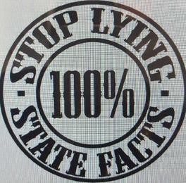 - STOP LYING - STATE FACTS 100% trademark