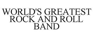 WORLD'S GREATEST ROCK AND ROLL BAND trademark