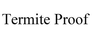 TERMITE PROOF trademark