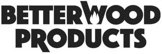 BETTER WOOD PRODUCTS trademark