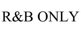 R&B ONLY trademark