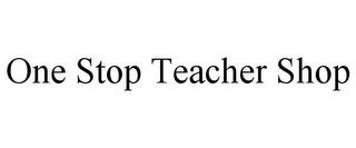 ONE STOP TEACHER SHOP trademark