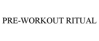 PRE-WORKOUT RITUAL trademark