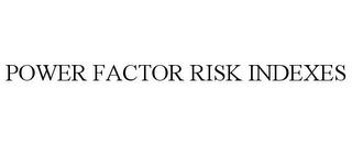 POWER FACTOR RISK INDEXES trademark