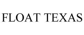 FLOAT TEXAS trademark