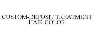 CUSTOM-DEPOSIT TREATMENT HAIR COLOR trademark