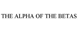 THE ALPHA OF THE BETAS trademark