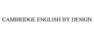 CAMBRIDGE ENGLISH BY DESIGN trademark