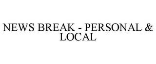 NEWS BREAK - PERSONAL & LOCAL trademark