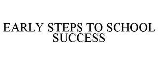 EARLY STEPS TO SCHOOL SUCCESS trademark