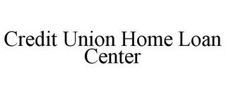 CREDIT UNION HOME LOAN CENTER trademark