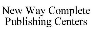 NEW WAY COMPLETE PUBLISHING CENTERS trademark