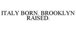 ITALY BORN. BROOKLYN RAISED. trademark