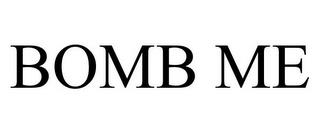 BOMB ME trademark