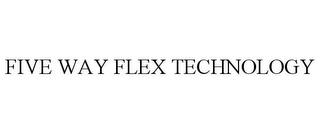 FIVE WAY FLEX TECHNOLOGY trademark