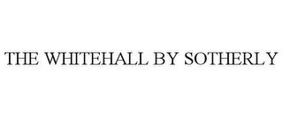 THE WHITEHALL BY SOTHERLY trademark