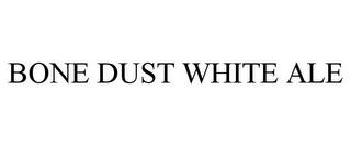 BONE DUST WHITE ALE trademark