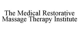 THE MEDICAL RESTORATIVE MASSAGE THERAPY INSTITUTE trademark