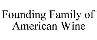 FOUNDING FAMILY OF AMERICAN WINE trademark