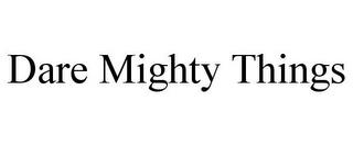 DARE MIGHTY THINGS trademark