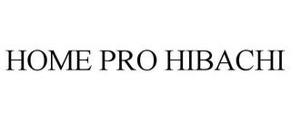 HOME PRO HIBACHI trademark