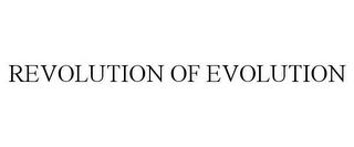 REVOLUTION OF EVOLUTION trademark