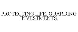 PROTECTING LIFE. GUARDING INVESTMENTS. trademark