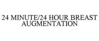 24 MINUTE/24 HOUR BREAST AUGMENTATION trademark