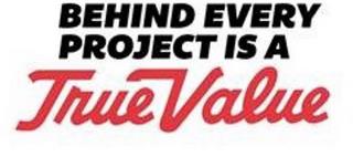 BEHIND EVERY PROJECT IS A TRUE VALUE trademark