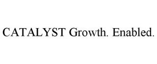 CATALYST GROWTH. ENABLED. trademark