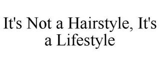 IT'S NOT A HAIRSTYLE, IT'S A LIFESTYLE trademark