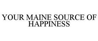 YOUR MAINE SOURCE OF HAPPINESS trademark