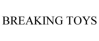 BREAKING TOYS trademark