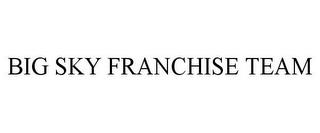 BIG SKY FRANCHISE TEAM trademark