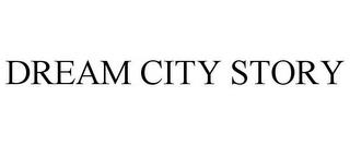 DREAM CITY STORY trademark