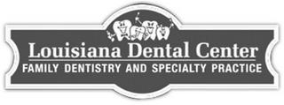 LOUISIANA DENTAL CENTER FAMILY DENTISTRY AND SPECIALTY PRACTICE trademark