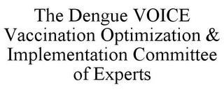 THE DENGUE VOICE VACCINATION OPTIMIZATION & IMPLEMENTATION COMMITTEE OF EXPERTS trademark