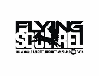 FLYING SQUIRREL THE WORLD'S LARGEST INDOOR TRAMPOLINE FUN PARK trademark