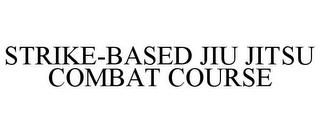 STRIKE-BASED JIU JITSU COMBAT COURSE trademark