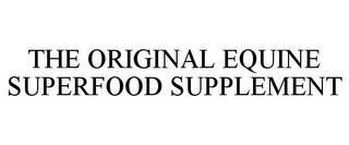 THE ORIGINAL EQUINE SUPERFOOD SUPPLEMENT trademark