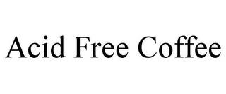 ACID FREE COFFEE trademark