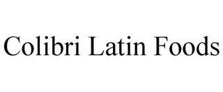 COLIBRI LATIN FOODS trademark