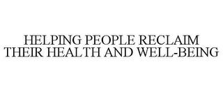 HELPING PEOPLE RECLAIM THEIR HEALTH ANDWELL-BEING trademark