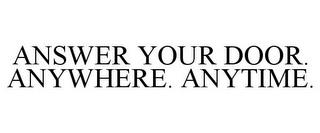 ANSWER YOUR DOOR. ANYWHERE. ANYTIME. trademark