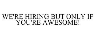 WE'RE HIRING BUT ONLY IF YOU'RE AWESOME! trademark