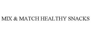 MIX & MATCH HEALTHY SNACKS trademark