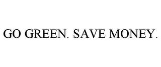 GO GREEN. SAVE MONEY. trademark